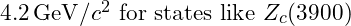 4.2 \, \text{GeV}/c^2 \text{ for states like } Z_c(3900)