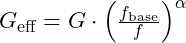 G_{\text{eff}} = G \cdot \left(\frac{f_{\text{base}}}{f}\right)^{\alpha}