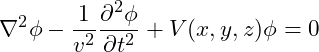 \[\nabla^2 \phi - \frac{1}{v^2} \frac{\partial^2 \phi}{\partial t^2} + V(x, y, z) \phi = 0\]