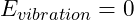 E_{vibration} = 0