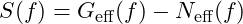 S(f) = G_{\text{eff}}(f) - N_{\text{eff}}(f)