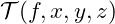 \mathcal{T}(f, x, y, z)