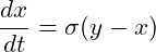 \[\frac{dx}{dt} = \sigma (y - x)\]