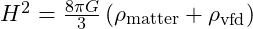 H^2 = \frac{8\pi G}{3} \left( \rho_{\text{matter}} + \rho_{\text{vfd}} \right)