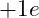 +1e