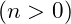 (n > 0)