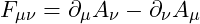 F_{\mu\nu} = \partial_\mu A_\nu - \partial_\nu A_\mu