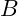 B
