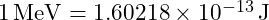 1 \, \text{MeV} = 1.60218 \times 10^{-13} \, \text{J}