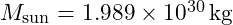 M_{\text{sun}} = 1.989 \times 10^{30} \, \text{kg}