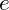 e