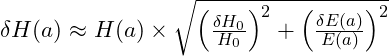 \delta H(a) \approx H(a) \times \sqrt{\left( \frac{\delta H_0}{H_0} \right)^2 + \left( \frac{\delta E(a)}{E(a)} \right)^2}