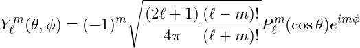 \[Y_{\ell}^m(\theta, \phi) = (-1)^m \sqrt{\frac{(2\ell + 1)}{4\pi} \frac{(\ell - m)!}{(\ell + m)!}} P_{\ell}^m(\cos \theta) e^{i m \phi}\]