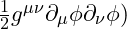 \frac{1}{2} g^{\mu\nu} \partial_\mu \phi \partial_\nu \phi)