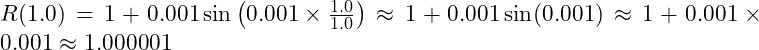 R(1.0) = 1 + 0.001 \sin\left(0.001 \times \frac{1.0}{1.0}\right) \approx 1 + 0.001 \sin(0.001) \approx 1 + 0.001 \times 0.001 \approx 1.000001