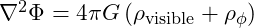 \nabla^2 \Phi = 4\pi G \left( \rho_{\text{visible}} + \rho_\phi \right)