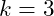 k = 3