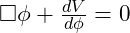 \Box \phi + \frac{dV}{d\phi} = 0