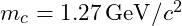 m_c = 1.27 \, \text{GeV}/c^2