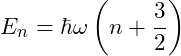 E_n = \hbar \omega \left( n + \dfrac{3}{2} \right)