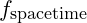 f_{\text{spacetime}}