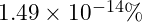 1.49 \times 10^{-14}\%