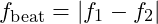 f_{\text{beat}} = |f_1 - f_2|