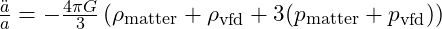 \frac{\ddot{a}}{a} = -\frac{4\pi G}{3} \left( \rho_{\text{matter}} + \rho_{\text{vfd}} + 3 (p_{\text{matter}} + p_{\text{vfd}}) \right)