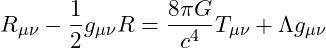 \[R_{\mu\nu} - \frac{1}{2} g_{\mu\nu} R = \frac{8 \pi G}{c^4} T_{\mu\nu} + \Lambda g_{\mu\nu}\]