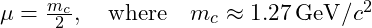 \mu = \frac{m_c}{2}, \quad \text{where} \quad m_c \approx 1.27 \, \text{GeV}/c^2