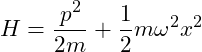 \[H = \frac{p^2}{2m} + \frac{1}{2} m \omega^2 x^2\]