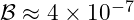 \mathcal{B} \approx 4 \times 10^{-7}