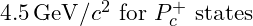 4.5 \, \text{GeV}/c^2 \text{ for } P_c^+ \text{ states}