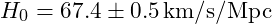 H_0 = 67.4 \pm 0.5 \, \text{km/s/Mpc}