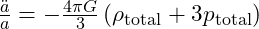 \frac{\ddot{a}}{a} = -\frac{4\pi G}{3} \left( \rho_{\text{total}} + 3p_{\text{total}} \right)