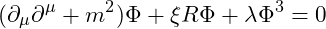 \[(\partial_\mu \partial^\mu + m^2)\Phi + \xi R \Phi + \lambda \Phi^3 = 0\]
