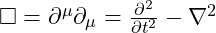 \Box = \partial^\mu \partial_\mu = \frac{\partial^2}{\partial t^2} - \nabla^2