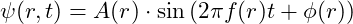 \psi(r, t) = A(r) \cdot \sin\left(2 \pi f(r) t + \phi(r)\right)