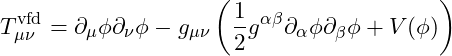 \[T_{\mu\nu}^{\text{vfd}} = \partial_\mu \phi \partial_\nu \phi - g_{\mu\nu} \left( \frac{1}{2} g^{\alpha\beta} \partial_\alpha \phi \partial_\beta \phi + V(\phi) \right)\]