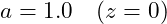 a = 1.0 \quad (z = 0)