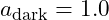 a_{\text{dark}} = 1.0
