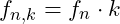 f_{n,k} = f_n \cdot k