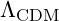 \Lambda_{\text{CDM}}
