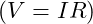 (V = IR)