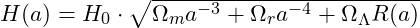 H(a) = H_0 \cdot \sqrt{\Omega_m a^{-3} + \Omega_r a^{-4} + \Omega_\Lambda R(a)}