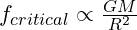 f_{critical} \propto \frac{G M}{R^2}