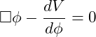 \[\Box \phi - \frac{dV}{d\phi} = 0\]