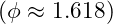 (\phi \approx 1.618)