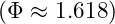 (\Phi \approx 1.618)