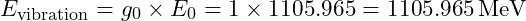 E_{\text{vibration}} = g_0 \times E_0 = 1 \times 1105.965 = 1105.965 \, \text{MeV}
